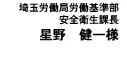 埼玉労働局労働基準部 安全衛生課長 星野　健一様